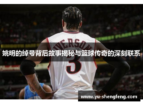 姚明的绰号背后故事揭秘与篮球传奇的深刻联系