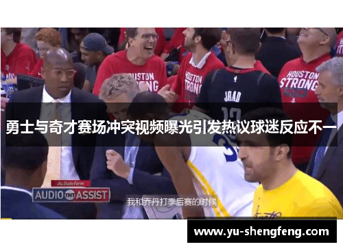 勇士与奇才赛场冲突视频曝光引发热议球迷反应不一
