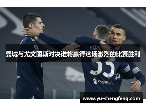 曼城与尤文图斯对决谁将赢得这场激烈的比赛胜利